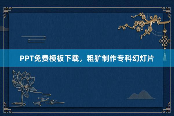 PPT免费模板下载，粗犷制作专科幻灯片